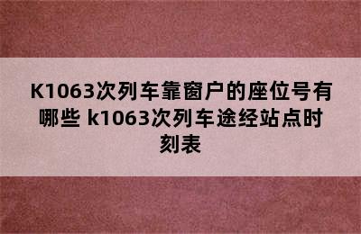 K1063次列车靠窗户的座位号有哪些 k1063次列车途经站点时刻表